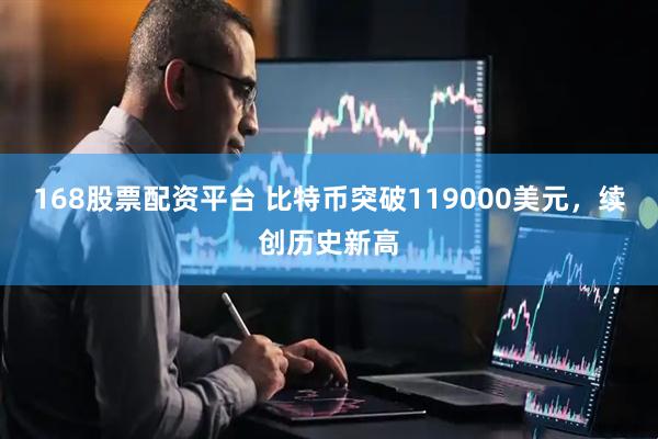 168股票配资平台 比特币突破119000美元，续创历史新高